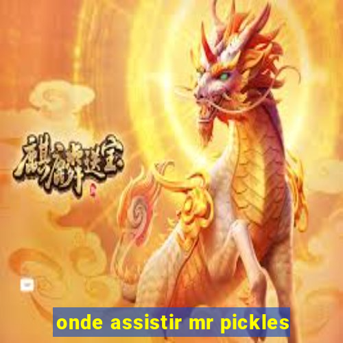 onde assistir mr pickles